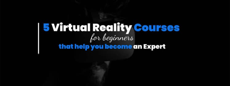 5 Virtual Reality Courses For Beginners That Help You Become An Expert